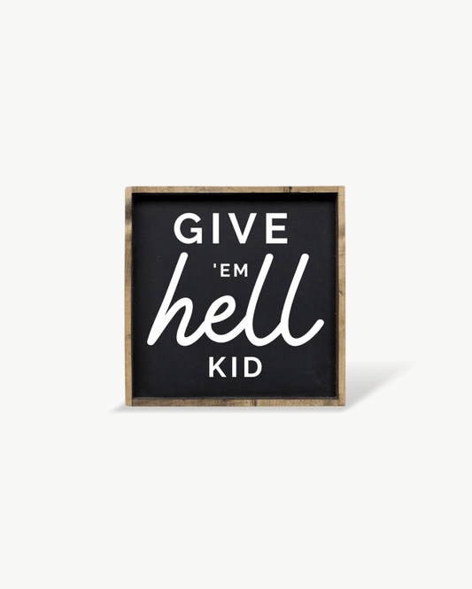 Give em' Hell Kid Wood Sign - AURABAGS SHOP