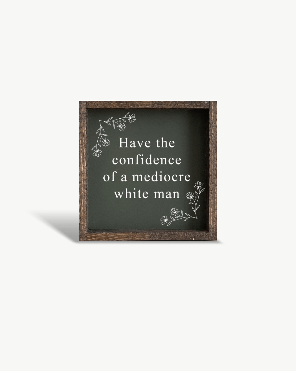 Have the Confidence of a Mediocre White Man - Funny Wood Sign - AURABAGS SHOP