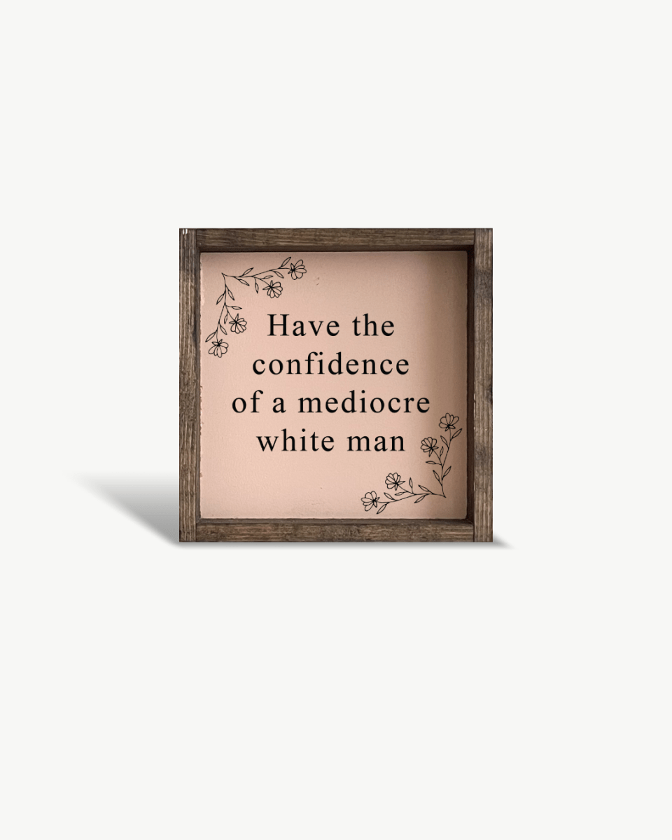 Have the Confidence of a Mediocre White Man - Funny Wood Sign - AURABAGS SHOP
