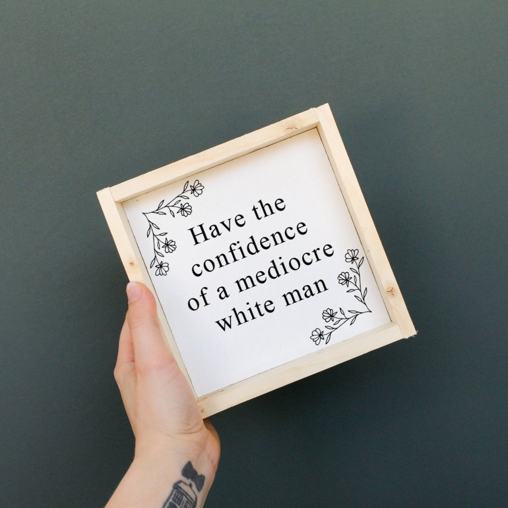 Have the Confidence of a Mediocre White Man - Funny Wood Sign - AURABAGS SHOP