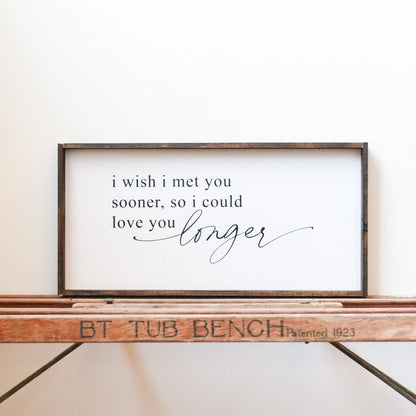 I Wish I Met You Sooner, So I Could Love You Longer Wood Sign - AURABAGS SHOP