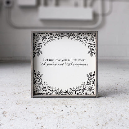 Let Me Love You A Little More, Till You're Not Little Anymore Wood Sign - AURABAGS SHOP