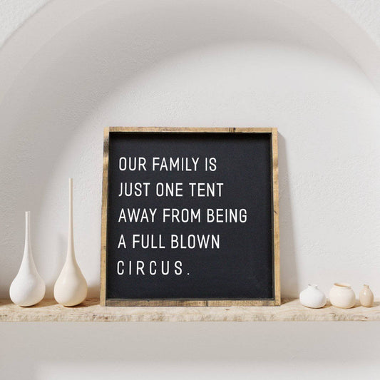 Our Family is Just One Tent Away From Being A Full Blown Circus Wood Sign