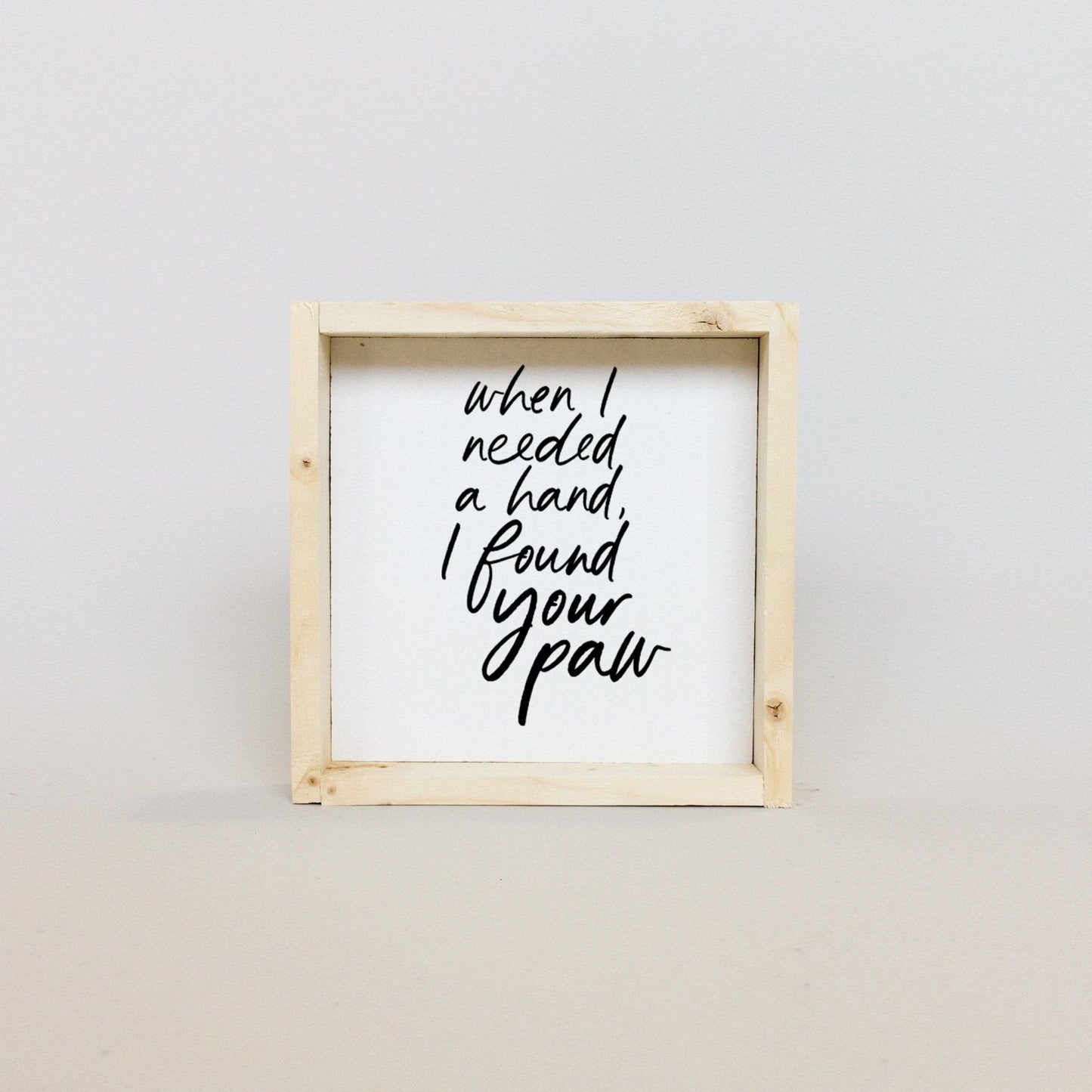 When I Needed a Hand I Found Your Paw Wood Sign